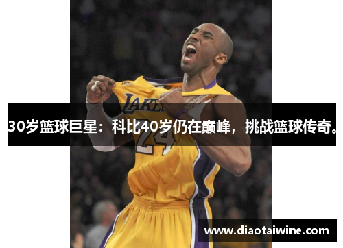 30岁篮球巨星：科比40岁仍在巅峰，挑战篮球传奇。