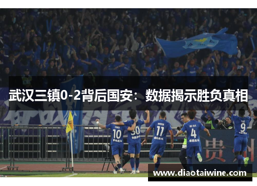 武汉三镇0-2背后国安：数据揭示胜负真相